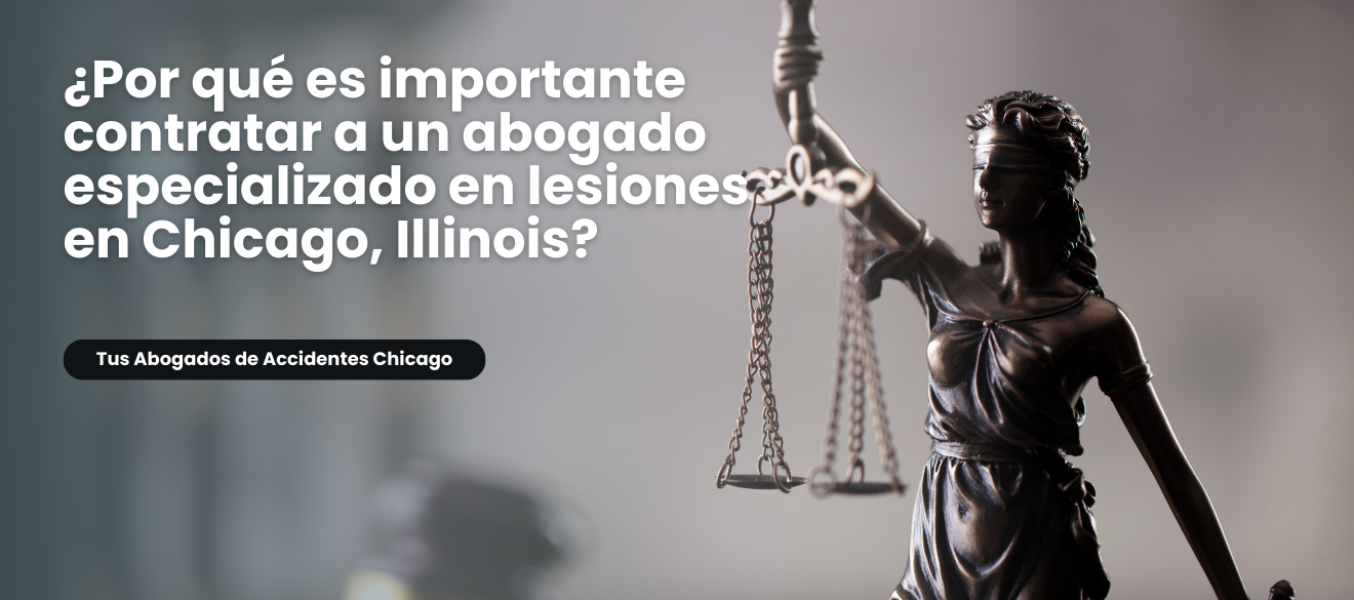 ¿Por qué es importante contratar a un abogado especializado en lesiones en Chicago, Illinois?