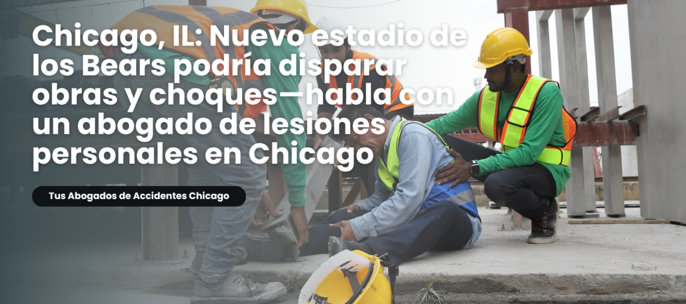 Chicago, IL: Nuevo estadio de los Bears podría disparar obras y choques—habla con un abogado de lesiones personales en Chicago