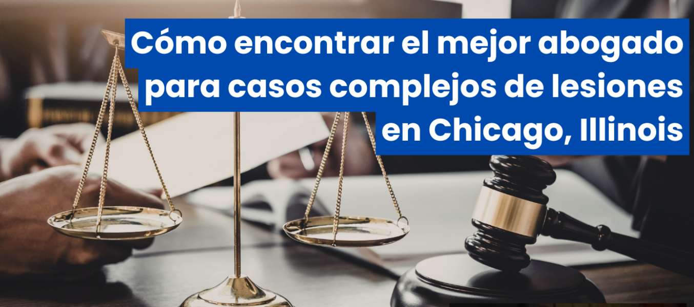 Cómo encontrar el mejor abogado para casos complejos de lesiones en Chicago, Illinois