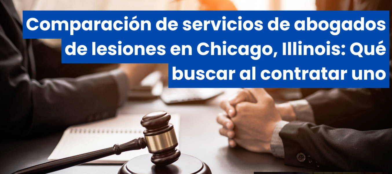 Comparación de servicios de abogados de lesiones en Chicago, Illinois: Qué buscar al contratar uno