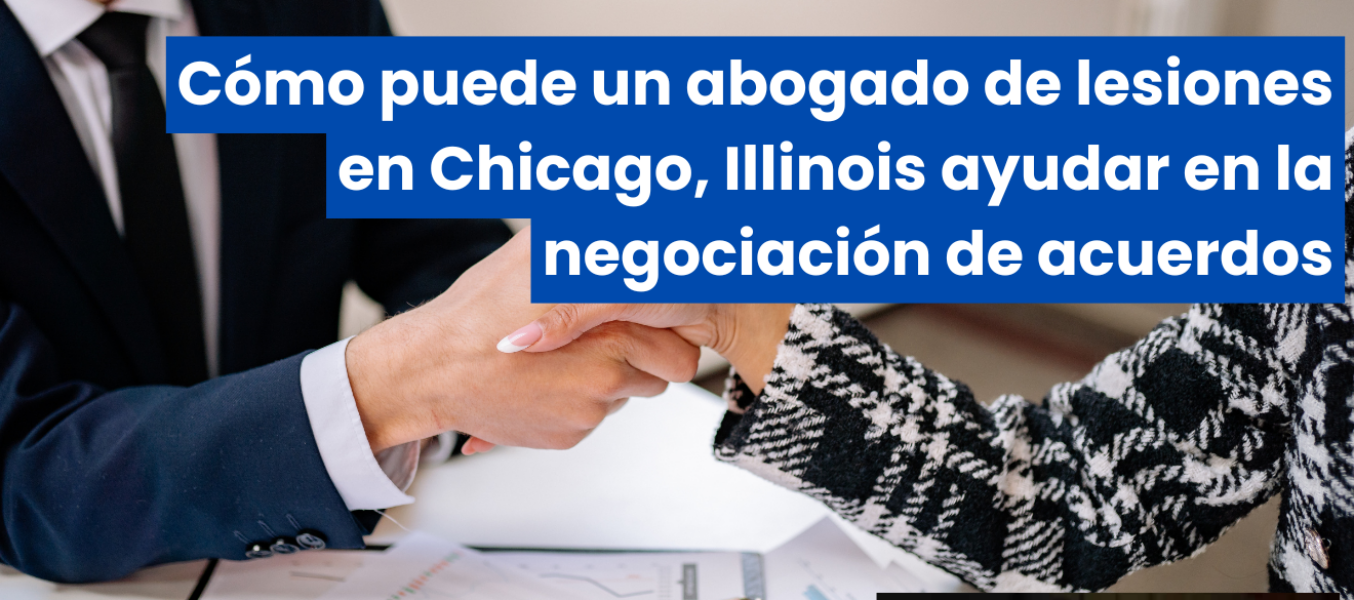 Cómo puede un abogado de lesiones en Chicago, Illinois ayudar en la negociación de acuerdos