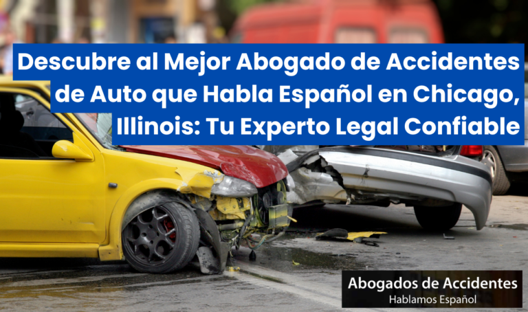 Descubre al Mejor Abogado de Accidentes de Auto que Habla Español en Chicago, Illinois: Tu Experto Legal Confiable